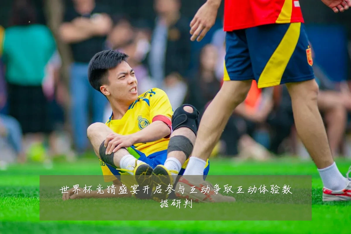 世界杯竞猜盛宴开启参与互动争取互动体验数据研判